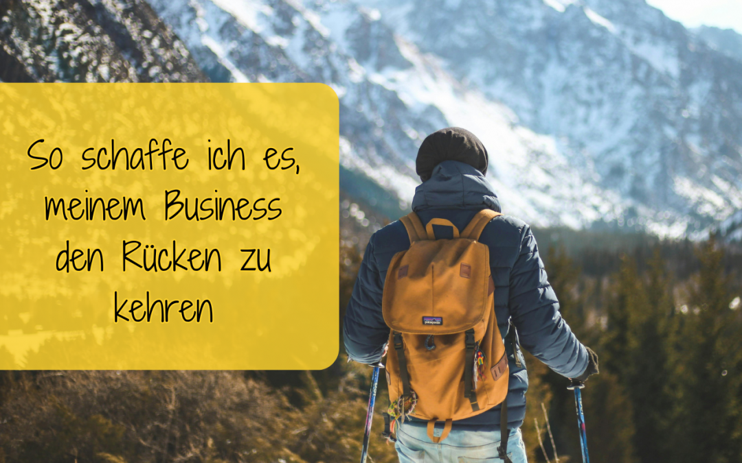 So schaffe ich es, meinem Business den Rücken zu kehren