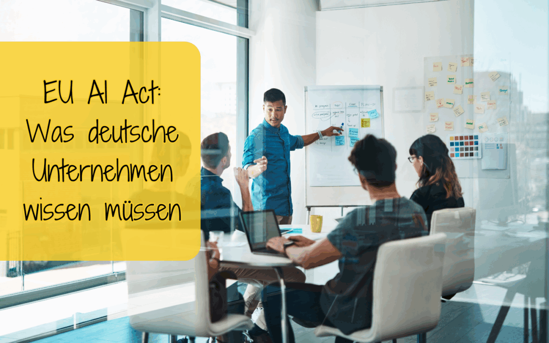 EU AI Act: Was deutsche Unternehmen ab 2025 wissen müssen
